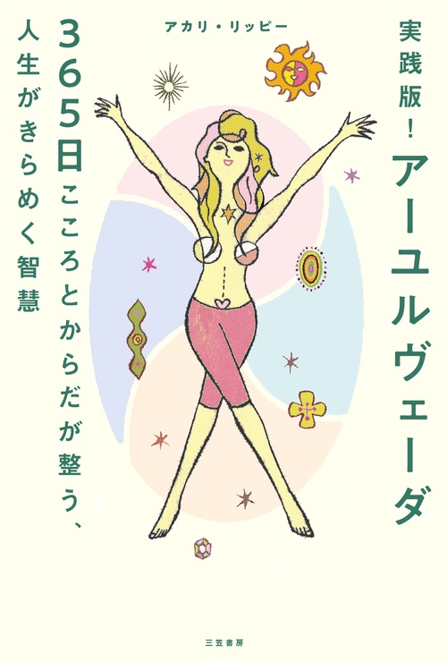実践版！　アーユルヴェーダ　３６５日こころとからだが整う、人生がきらめく智慧