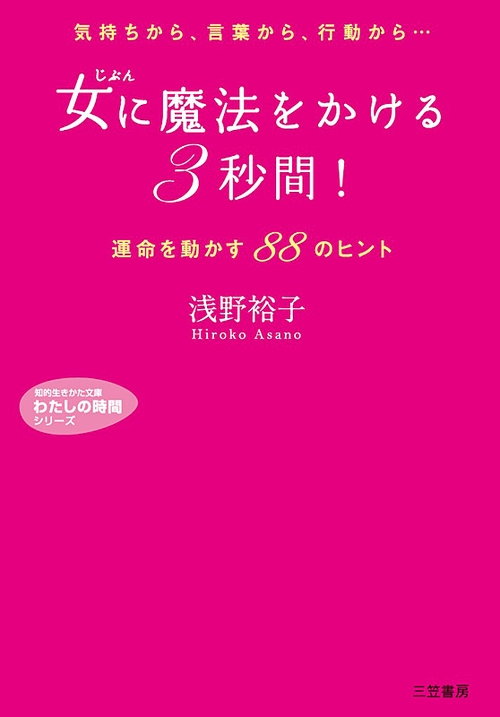 女(じぶん)に魔法をかける「3秒間」! 気持ちから、言葉から、行動から… 運命を動かす88のヒント