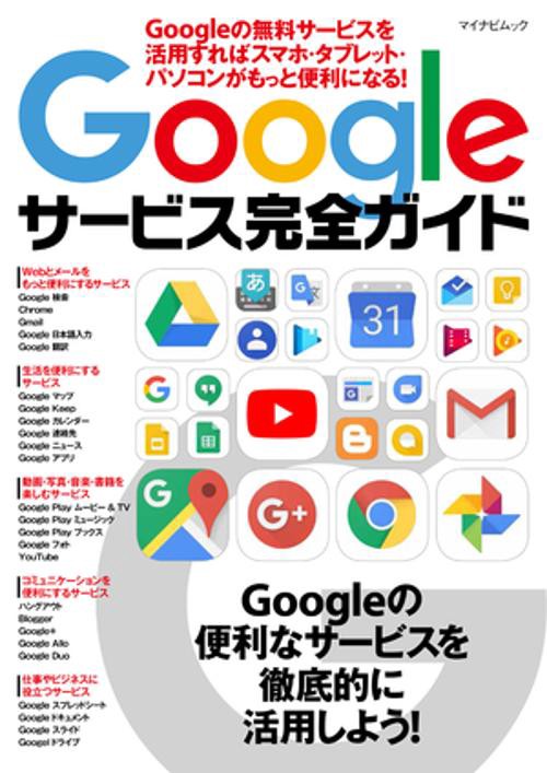 Googleサービス完全ガイド Googleの無料サービスを活用すればスマホ・タブレット・パソコンがもっと便利になる!