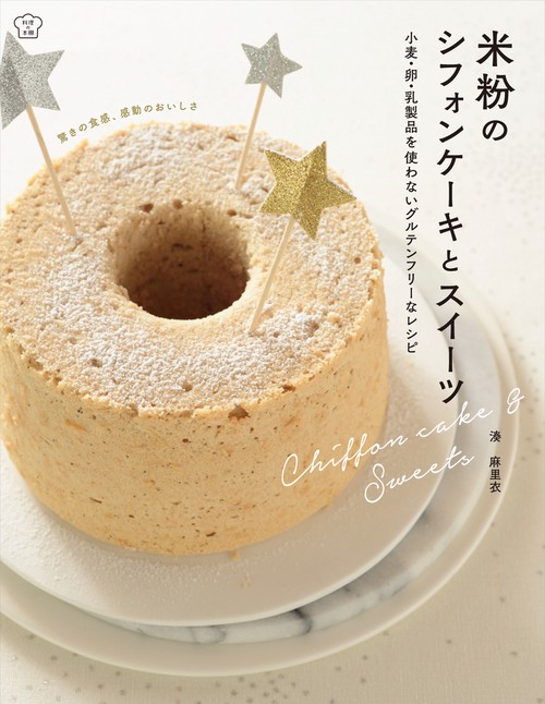 米粉のシフォンケーキとスイーツ 小麦・卵・乳製品を使わないグルテンフリーなレシピ