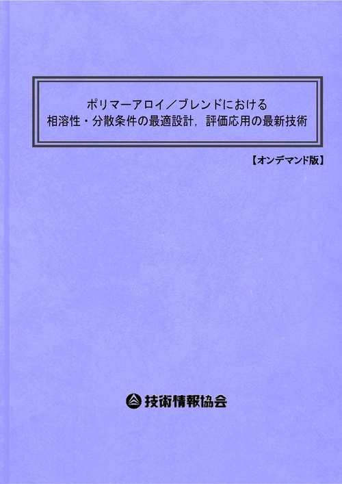 ポリマーアロイ／ブレンドにおける相溶性・分散条件の最適設計，評価応用の最新技術
