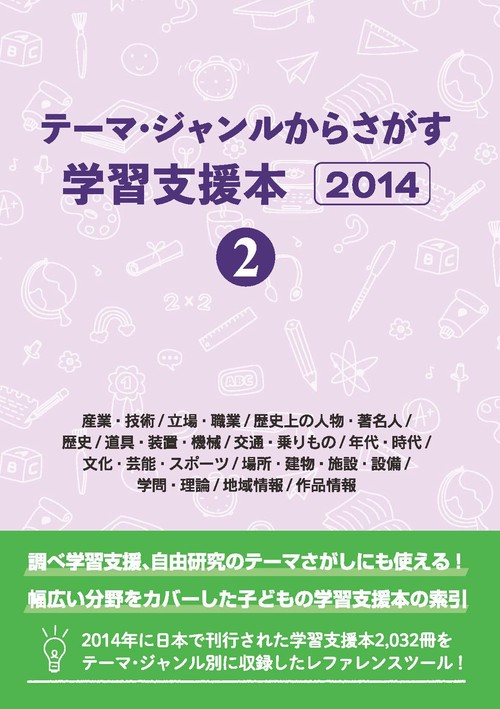 テーマ・ジャンルからさがす学習支援本2014②産業・技術/立場・職業/歴史上の人物・著名人/歴史/道具・装置・機械/交通・乗りもの/年代・時代/文化・芸能・スポーツ/場所・建物・施設・設備/学問・理論/地域情報/作品情報