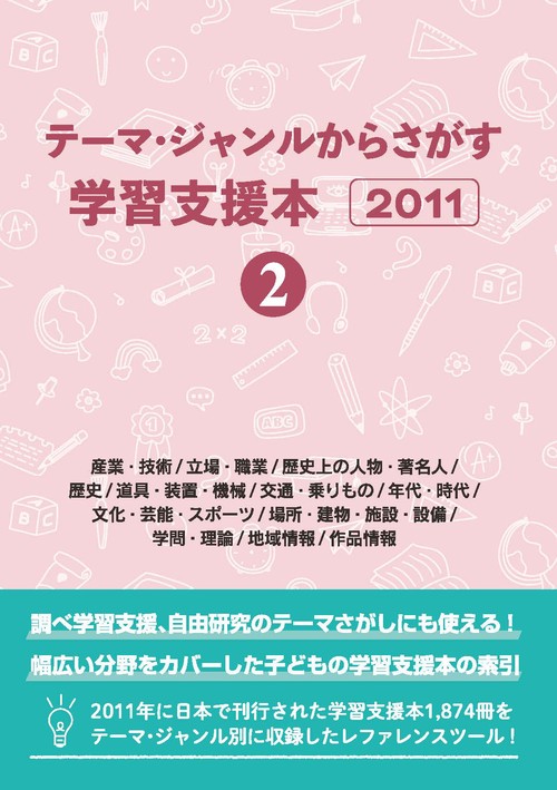テーマ・ジャンルからさがす学習支援本2011②産業・技術/立場・職業/歴史上の人物・著名人/歴史/道具・装置・機械/交通・乗りもの/年代・時代/文化・芸能・スポーツ/場所・建物・施設・設備/学問・理論/地域情報/作品情報