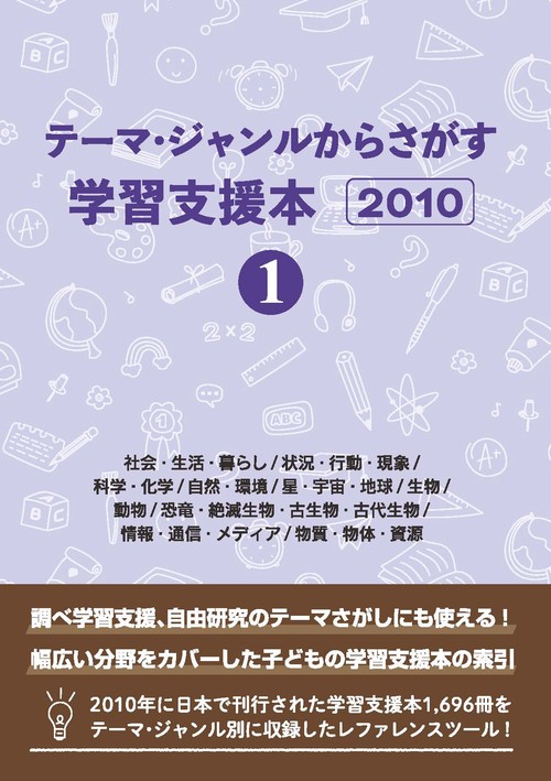 テーマ・ジャンルからさがす学習支援本2010①社会・生活・暮らし/状況・行動・現象/科学・化学/自然・環境/星・宇宙・地球/生物/動物/恐竜・絶滅生物・古生物・古代生物/情報・通信・メディア/物質・物体・資源