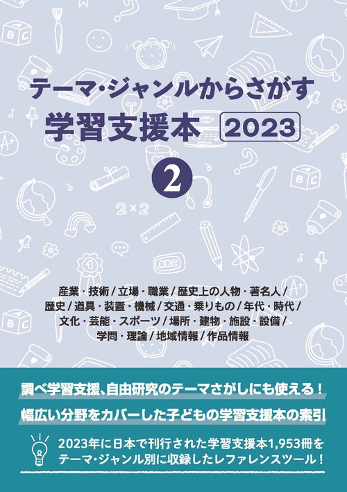 テーマ・ジャンルからさがす学習支援本2023②産業・技術/立場・職業/歴史上の人物・著名人/歴史/道具・装置・機械/交通・乗りもの/年代・時代/文化・芸能・スポーツ/場所・建物・施設・設備/学問・理論/地域情報/作品情報