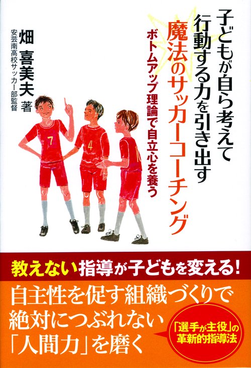 子どもが自ら考えて行動する力を引き出す魔法のサッカーコーチング ボトムアップ理論で自立心を養う