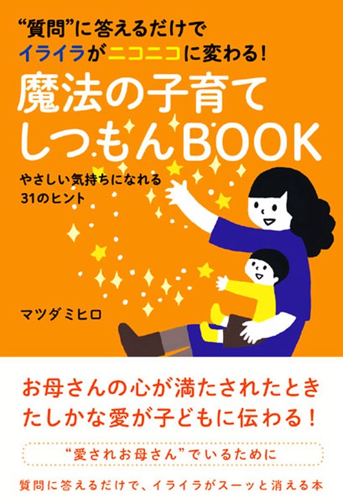 魔法の子育てしつもんBOOK "質問"に答えるだけでイライラがニコニコに変わる! やさしい気持ちになれる31のヒント