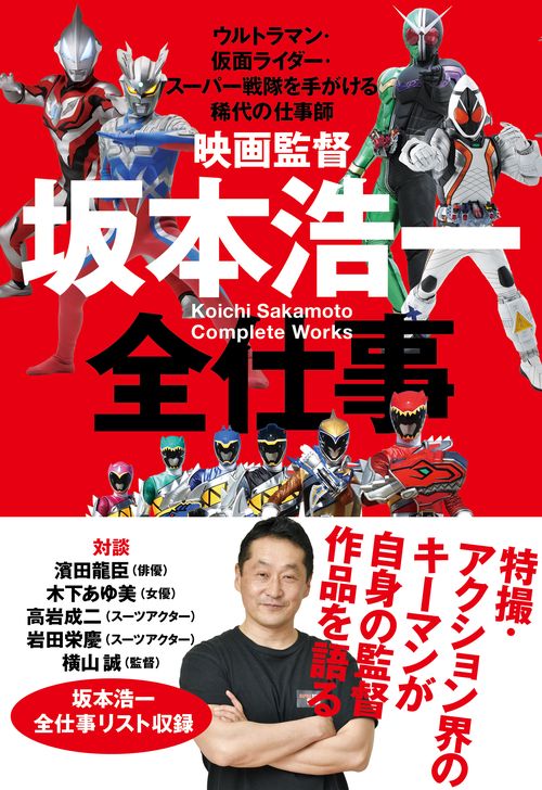 映画監督坂本浩一全仕事 ウルトラマン・仮面ライダー・スーパー戦隊を手がける稀代の仕事師