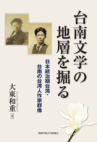 台南文学の地層を掘る 日本統治期台湾・台南の台湾人作家群像