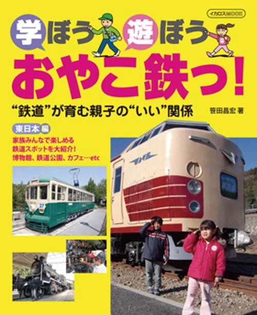 学ぼう遊ぼうおやこ鉄っ! "鉄道"が育む親子の"いい"関係 東日本編