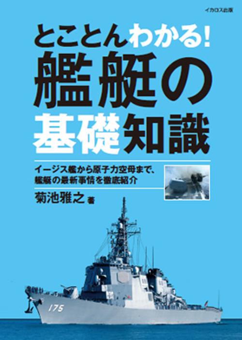 とことんわかる!艦艇の基礎知識 イージス艦から原子力空母まで、艦艇の最新事情を徹底紹介