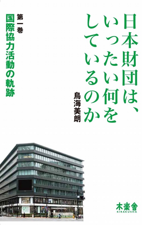 日本財団は、いったい何をしているのか〈第一巻〉国際協力活動の軌跡