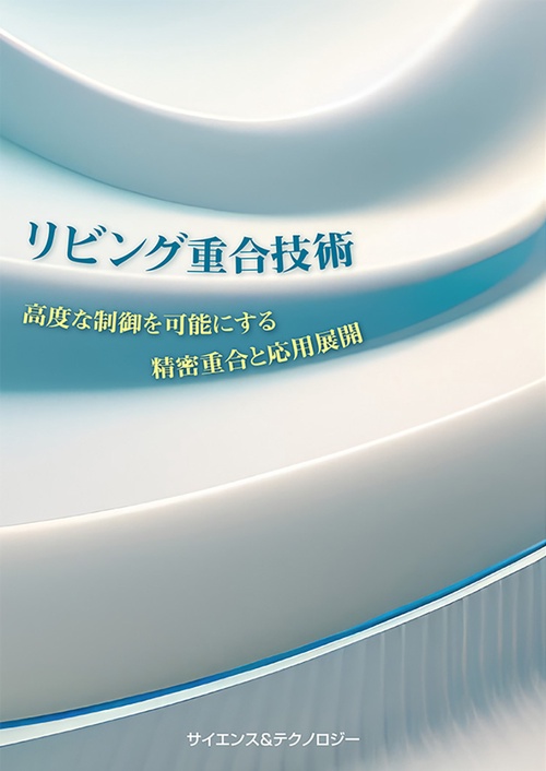 リビング重合技術　高度な制御を可能にする精密重合と応用展開