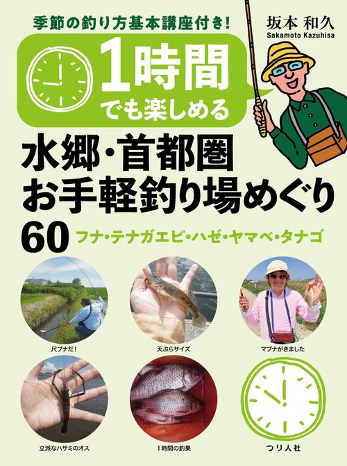 １時間でも楽しめる　水郷・首都圏お手軽釣り場めぐり60　フナ・テナガエビ・ハゼ・ヤマベ・タナゴ　季節の釣り方基本講座付き！