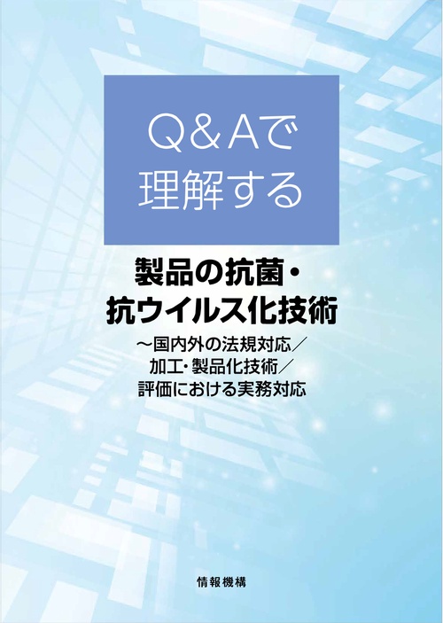 ＜Q&Aで理解する＞製品の抗菌・抗ウイルス化技術 国内外の法規対応／加工・製品化技術／評価における実務対応