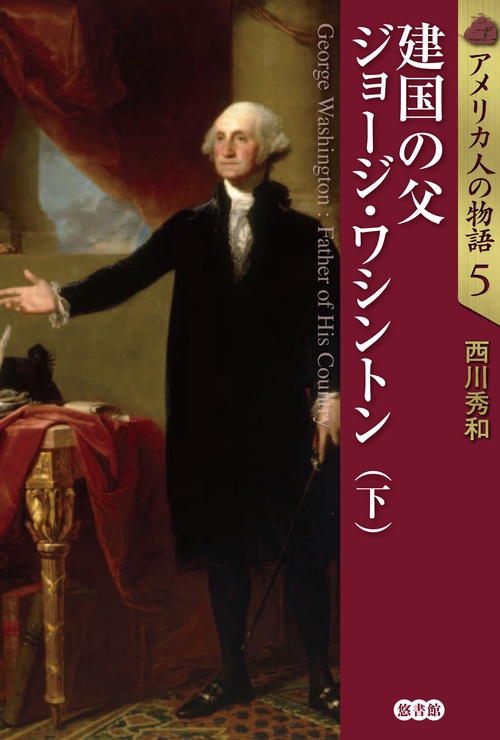 アメリカ人の物語５　建国の父　ジョージ・ワシントン(下）