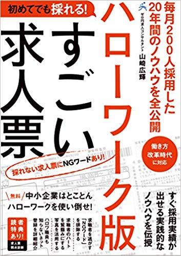 ハローワーク版すごい求人票 初めてでも採れる! 採れない求人票にNGワードあり! 毎月200人採用した20年間のノウハウを全公開