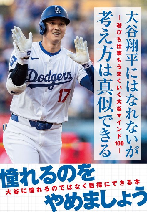 大谷翔平にはなれないが考え方は真似できる－遊びも仕事もうまくいく大谷マインド100－