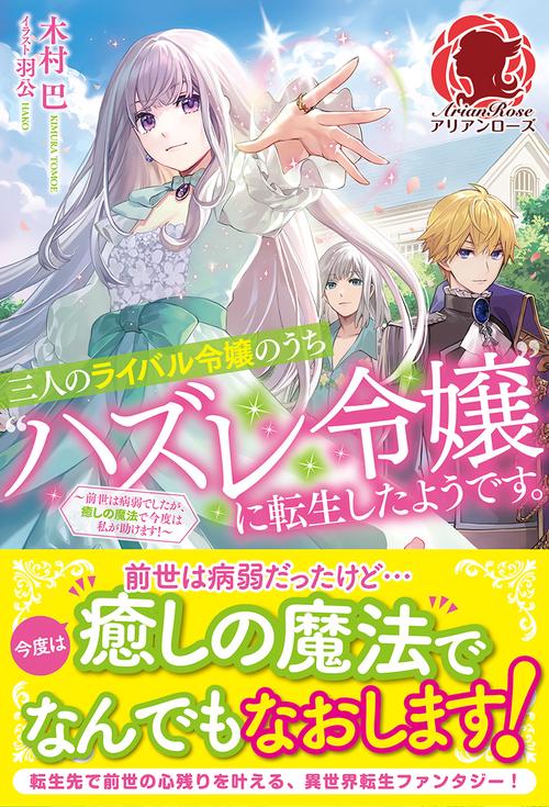 三人のライバル令嬢のうち“ハズレ令嬢”に転生したようです。 前世は病弱でしたが、癒しの魔法で今度は私が助けます！