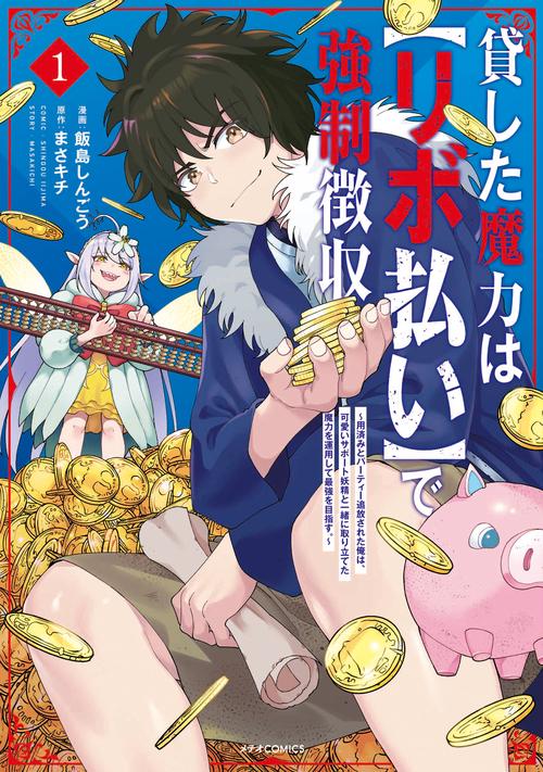 貸した魔力は〈リボ払い〉で強制徴収 用済みとパーティー追放された俺は、可愛いサポート妖精と一緒に取り立てた魔力を運用して最強を目指す。 1