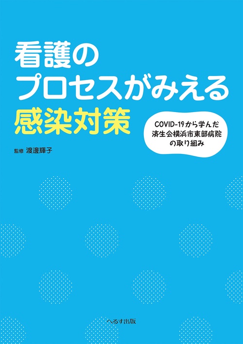 看護のプロセスがみえる感染対策　COVID-19から学んだ済生会横浜市東部病院の取り組み