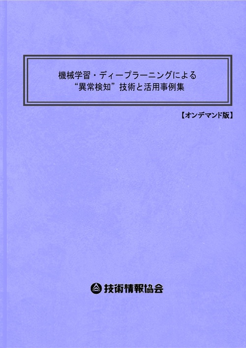 機械学習・ディープラーニングによる“異常検知”技術と活用事例集 オンデマンド版