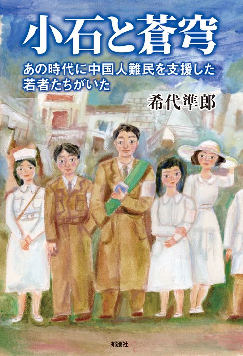 小石と蒼穹－あの時代に中国人難民を支援した若者たちがいた－