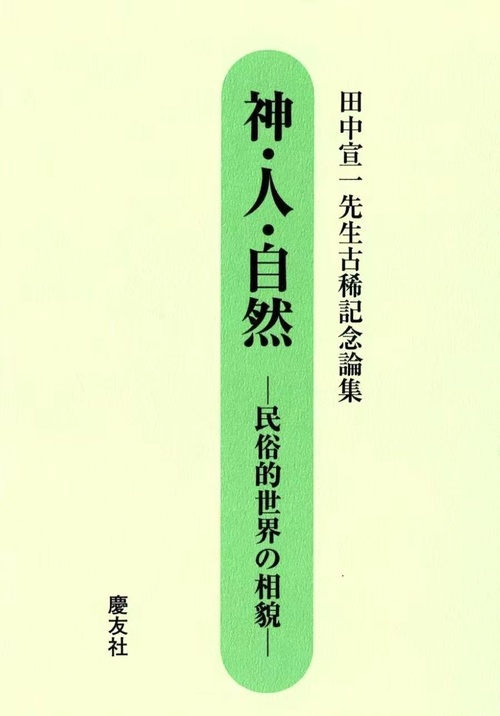 神・人・自然 民俗的世界の相貌 田中宣一先生古稀記念論集