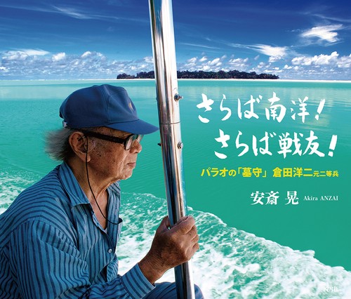 さらば南洋！ さらば戦友！　パラオの「墓守」倉田洋二 元二等兵