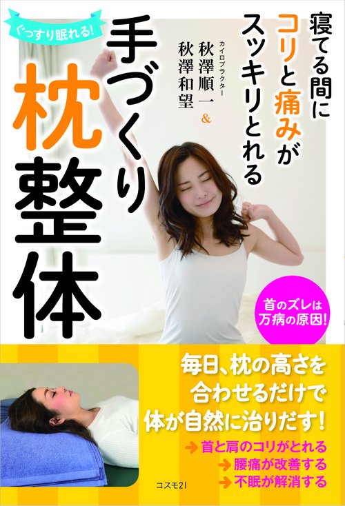 寝てる間にコリと痛みがスッキリとれる手づくり枕整体 ぐっすり眠れる! 首のズレは万病の原因!