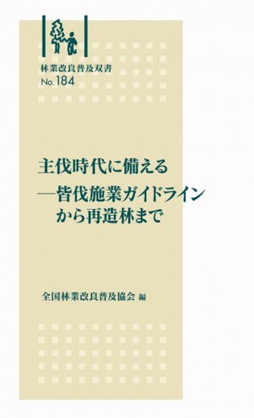 林業改良普及双書　№184　主伐時代に備える皆伐施業ガイドラインから再造林まで