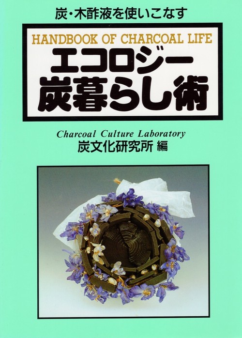 エコロジー炭暮らし術 炭・木酢液を使いこなす