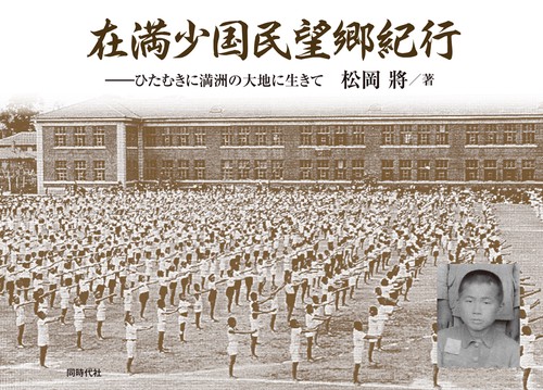 在満少国民望郷紀行 ひたむきに満洲の大地に生きて