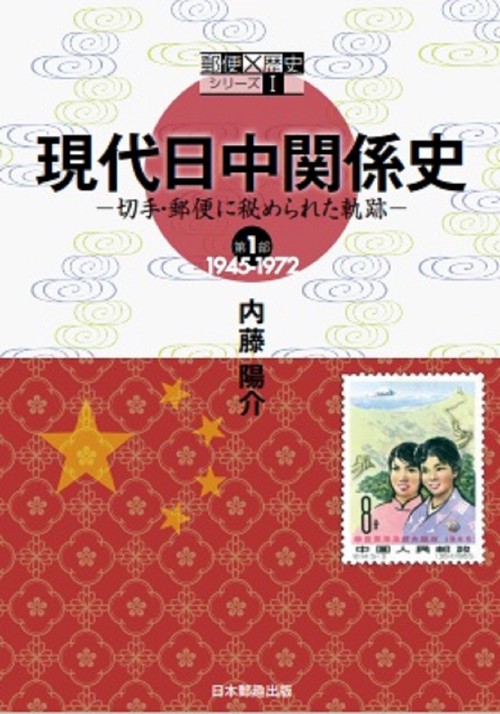 郵便×歴史シリーズⅠ　現代日中関係史　切手・郵便に秘められた軌跡　第１部1945-1972　　