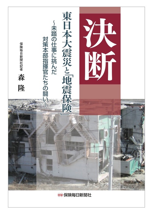 決断　東日本大震災と「地震保険」　未踏の仕事に挑んだ対策本部指揮官たちの闘い
