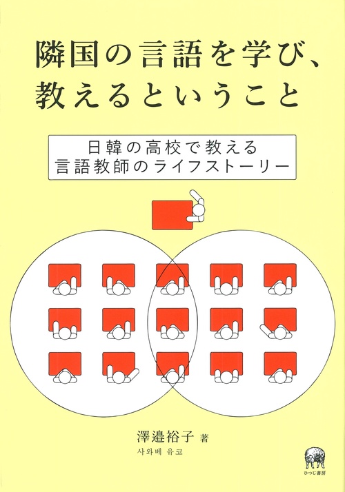 隣国の言語を学び、教えるということ 日韓の高校で教える言語教師のライフストーリー