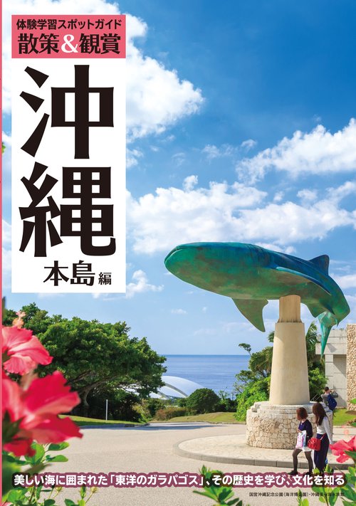 体験学習スポットガイド「散策＆観賞　沖縄本島編」　 美しい海に囲まれた「東洋のガラパゴス」、その歴史を学び、文化を知る【観光・修学旅行・校外学習・班別自主研修・事前学習教材】