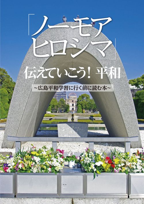 「ノーモアヒロシマ」伝えていこう！平和～広島平和学習に行く前に読む本～