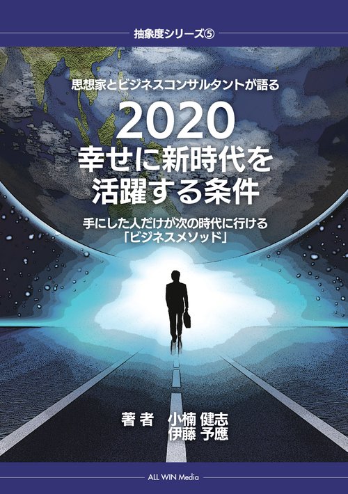 【オンデマンドブック】思想家とビジネスコンサルタントが語る 2020幸せに新時代を活躍する条件 手にした人だけが次の時代に行ける「ビジネスメソッド」