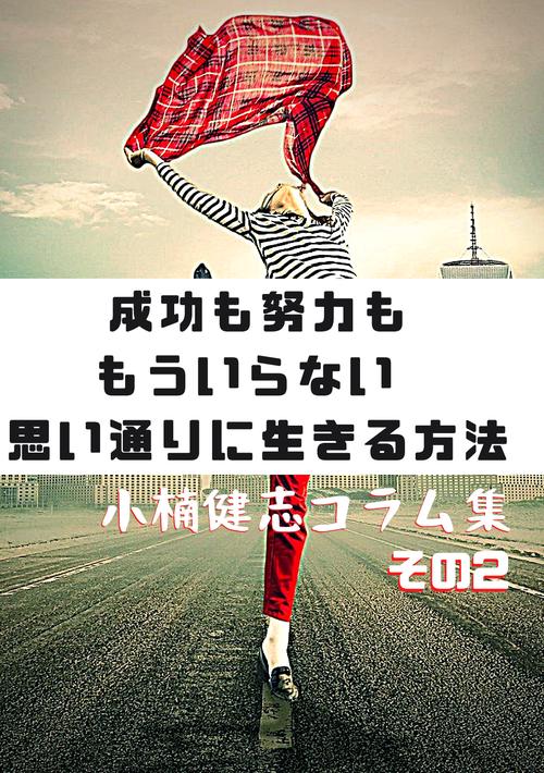 【オンデマンドブック】成功も努力ももういらない 思い通りに生きる方法: 小楠健志コラム集その2