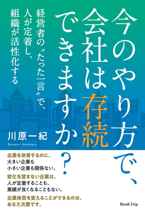 【オンデマンドブック】今のやり方で、会社は存続できますか? 経営者の“たった一言"で、人が定着し、組織が活性化する(ブックトリップ)