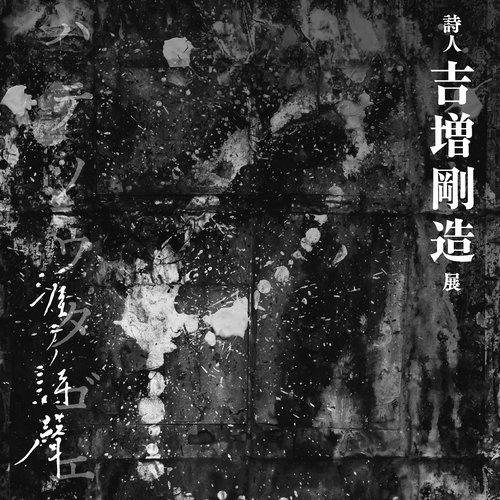 詩人吉増剛造展 涯テノ詩聲