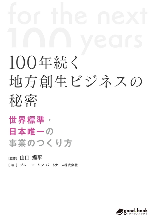 100年続く地方創生ビジネスの秘密　ｰ世界標準・日本唯一の事業のつくり方ｰ