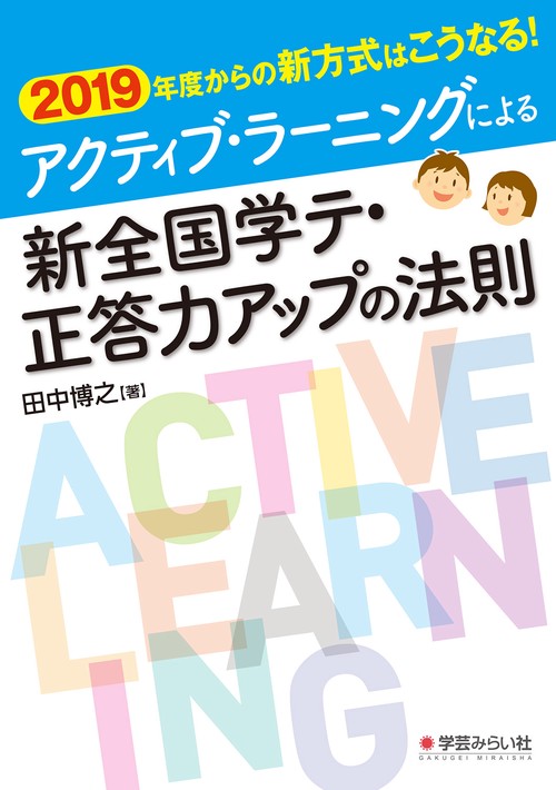 アクティブ・ラーニングによる新全国学テ・正答力アップの法則 2019年度からの新方式はこうなる!
