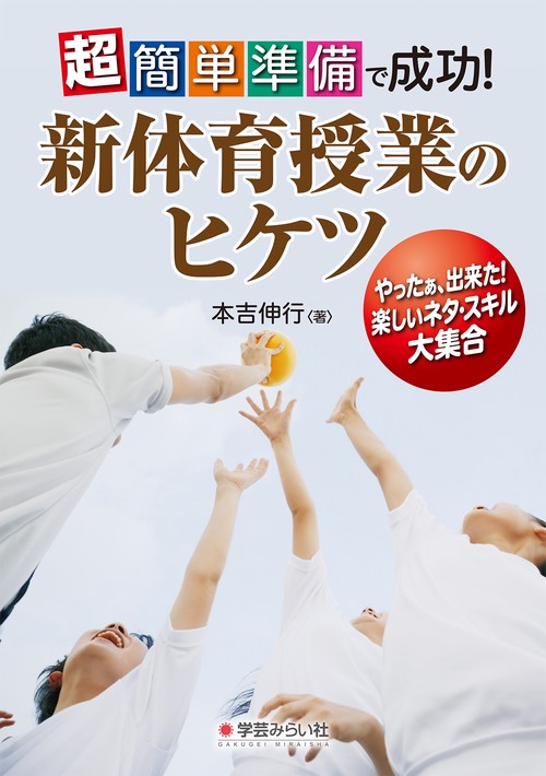 超簡単準備で成功!新体育授業のヒケツ やったぁ、出来た!楽しいネタ・スキル大集合