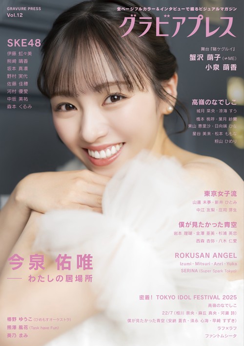 グラビアプレス Vol.12  今泉佑唯 / SKE48 伊藤虹々美・熊崎晴香・坂本真凛・野村実代・佐藤佳穂・河村優愛・中坂美祐・森本くるみ /  蟹沢萌子（≠ME）・小泉萌香（舞台「賭ケグルイ」） /  僕が見たかった青空 /  高嶺のなでしこ / 東京女子流  / 椿野ゆうこ  / 葵乃まみ / グラビアプレス編集部初取材 『 密着！Tokyo Idol Festival 2025』