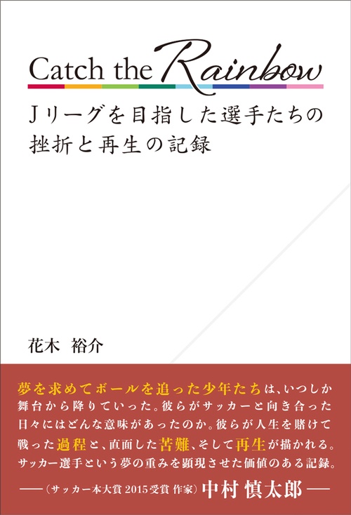 Catch the Rainbow　Ｊリーグを目指した選手たちの挫折と再生の記録