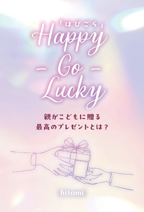【オンデマンドブック】Happy-Go-Lucky「はぴごら」～親がこどもに贈る最高のプレゼントとは？～