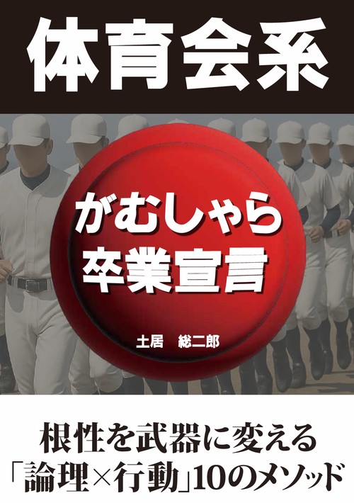 【オンデマンドブック】体育会系がむしゃら卒業宣言 〜根性を武器に変える「論理×行動」１０のメソッド〜