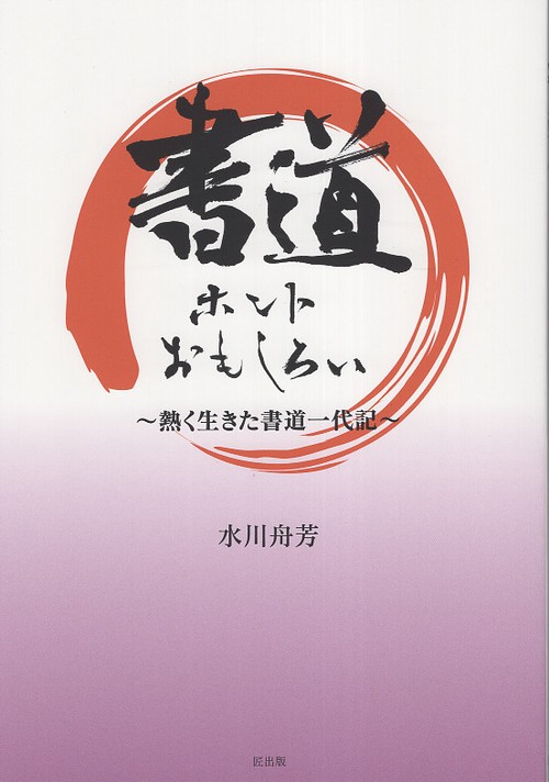 書道ホントおもしろい 熱く生きた書道一代記